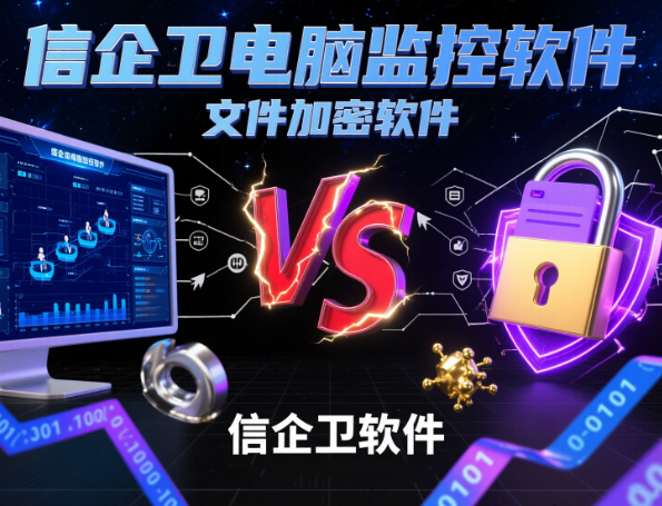 信企卫电脑监控软件 VS 文件加密软件：企业如何选择合适的功能监控系统？