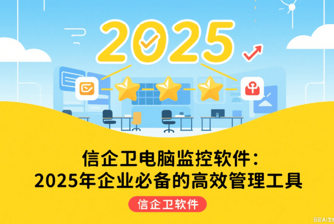 信企卫电脑屏幕实时监控软件：2025企业