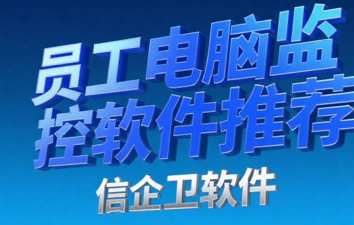 员工电脑监控软件推荐，7款全方位守护企业