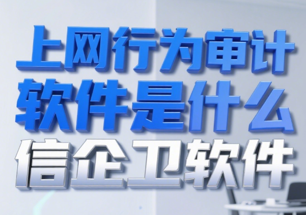 上网行为审计软件是什么?推荐7款上网行为